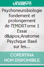 Psychoneurobiologie fondement et prolongement de l’EMDRTome 1 Essai d&apos;Anatomie Psychique Basé sur les Neurosciences. E-book. Formato EPUB