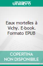 Eaux mortelles à Vichy. E-book. Formato EPUB ebook