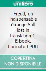 Freud, un indispensable étrangerStill lost in translation 1. E-book. Formato EPUB ebook di Jean Claude Schotte