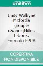 Unity Walkyrie Mitfordla groupie d&apos;Hitler. E-book. Formato EPUB