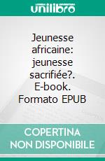Jeunesse africaine: jeunesse sacrifiée?. E-book. Formato EPUB ebook
