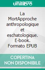 La MortApproche anthropologique et eschatologique. E-book. Formato EPUB ebook