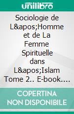 Sociologie de L&apos;Homme et de La Femme Spirituelle dans L&apos;Islam Tome 2.. E-book. Formato EPUB ebook