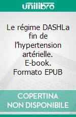 Le régime DASHLa fin de l’hypertension artérielle. E-book. Formato EPUB ebook di Dieter Mann