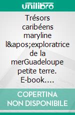 Trésors caribéens maryline l'exploratrice de la merGuadeloupe petite terre. E-book. Formato EPUB ebook di Maryline Lemoye