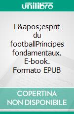 L&apos;esprit du footballPrincipes fondamentaux. E-book. Formato EPUB