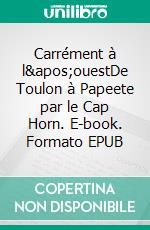 Carrément à l'ouestDe Toulon à Papeete par le Cap Horn. E-book. Formato EPUB ebook di Claude Cornet