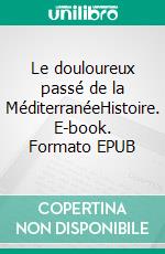 Le douloureux passé de la MéditerranéeHistoire. E-book. Formato EPUB ebook