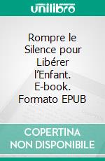 Rompre le Silence pour Libérer l’Enfant. E-book. Formato EPUB