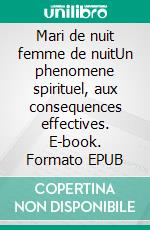 Mari de nuit femme de nuitUn phenomene spirituel, aux consequences effectives. E-book. Formato EPUB ebook di Andre Kawaya Tshimanga