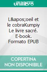 L'oeil et le cobraKumpiy Le livre sacré. E-book. Formato EPUB ebook