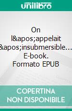 On l&apos;appelait l&apos;insubmersible.... E-book. Formato EPUB ebook