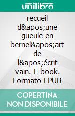 recueil d'une gueule en bernel'art de l'écrit vain. E-book. Formato EPUB ebook