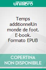 Temps additionnelUn monde de foot. E-book. Formato EPUB ebook