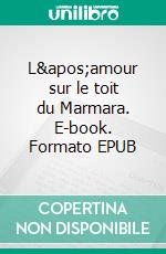 L&apos;amour sur le toit du Marmara. E-book. Formato EPUB