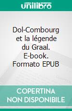 Dol-Combourg et la légende du Graal. E-book. Formato EPUB ebook