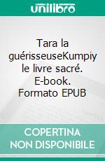 Tara la guérisseuseKumpiy le livre sacré. E-book. Formato EPUB ebook