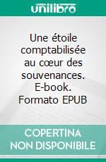 Une étoile comptabilisée au cœur des souvenances. E-book. Formato EPUB ebook