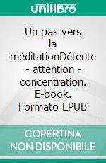 Un pas vers la méditationDétente - attention - concentration. E-book. Formato EPUB ebook di Jean Pierre Laffez