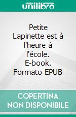 Petite Lapinette est à l'heure à l'école. E-book. Formato EPUB ebook