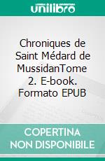 Chroniques de Saint Médard de MussidanTome 2. E-book. Formato EPUB ebook di André-Pierre Chavatte