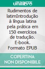 Rudimentos de latimIntrodução à língua latina pela prática em 150 exercícios de tradução. E-book. Formato EPUB ebook di Rafael Cavalcanti Lemos