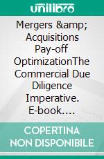 Mergers &amp; Acquisitions Pay-off OptimizationThe Commercial Due Diligence Imperative. E-book. Formato EPUB