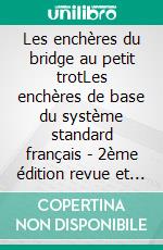 Les enchères du bridge au petit trotLes enchères de base du système standard français - 2ème édition revue et corrigée. E-book. Formato EPUB ebook