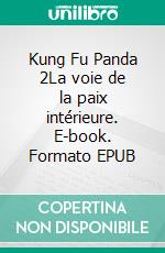Kung Fu Panda 2La voie de la paix intérieure. E-book. Formato EPUB ebook