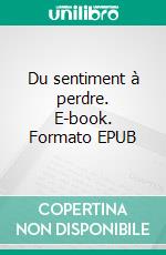 Du sentiment à perdre. E-book. Formato EPUB ebook