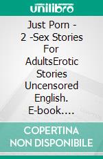 Just Porn - 2 -Sex Stories For AdultsErotic Stories Uncensored English. E-book. Formato EPUB ebook