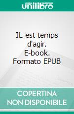 IL est temps d'agir. E-book. Formato EPUB ebook