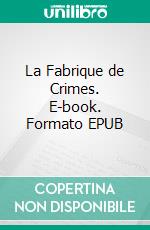 La Fabrique de Crimes. E-book. Formato EPUB ebook