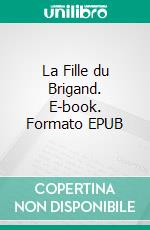 La Fille du Brigand. E-book. Formato EPUB ebook di Eugène L'Ecuyer