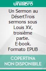 Un Sermon au DésertTrois sermons sous Louis XV, troisième partie. E-book. Formato EPUB ebook di Félix Bungener