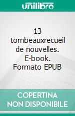 13 tombeauxrecueil de nouvelles. E-book. Formato EPUB ebook