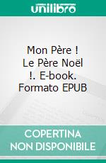 Mon Père ! Le Père Noël !. E-book. Formato EPUB