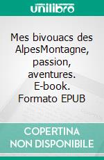 Mes bivouacs des AlpesMontagne, passion, aventures. E-book. Formato EPUB ebook