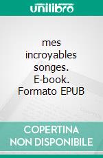 mes incroyables songes. E-book. Formato EPUB ebook