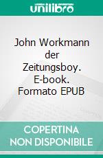 John Workmann der Zeitungsboy. E-book. Formato EPUB ebook di Hans Dominik