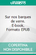 Sur nos barques de verre. E-book. Formato EPUB ebook