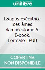 L'exécutrice des âmes damnéestome 5. E-book. Formato EPUB ebook