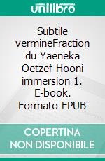 Subtile vermineFraction du Yaeneka Oetzef Hooni  immersion 1. E-book. Formato EPUB ebook