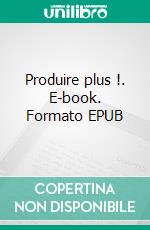 Produire plus !. E-book. Formato EPUB ebook