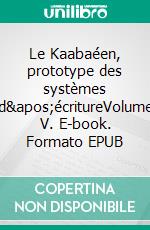 Le Kaabaéen, prototype des systèmes d&apos;écritureVolume V. E-book. Formato EPUB ebook