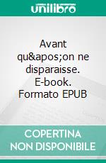 Avant qu&apos;on ne disparaisse. E-book. Formato EPUB