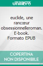 euclide, une rancœur obsessionnelleroman. E-book. Formato EPUB