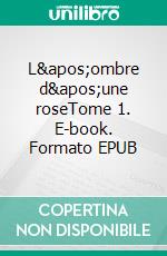 L'ombre d'une roseTome 1. E-book. Formato EPUB ebook di Délicia Pioggia