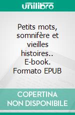 Petits mots, somnifère et vieilles histoires.. E-book. Formato EPUB ebook