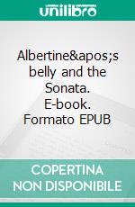 Albertine&apos;s belly and the Sonata. E-book. Formato EPUB